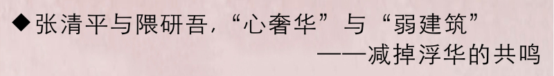   
提到隈研吾，他所创造的「负建筑」风格，在建筑界引起一股热烈讨论，这位设计风格散发禅意的建筑大师，以独树一格的「负建筑」理念享誉国际。

而张清平所倡导实现古代智能现代化，西方设计中国化，中西合并国际化的目标。将西方丰富的建筑经验、深厚的空间素养，与古典结合当代设计开创了不一样的“心奢华”─Montage(蒙太奇)美学风格。

